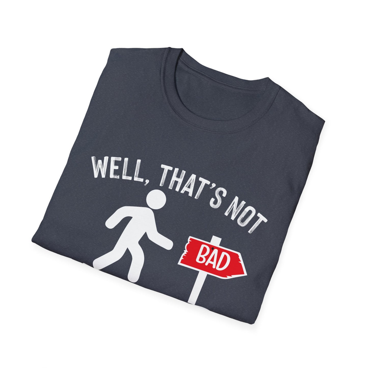 Funny Unisex Softstyle T-Shirt - "Well, That's Not a Bad Sign" Graphic Tee