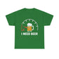 Beer Lover Tee - Need Beer Shirt