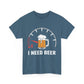 Beer Lover Tee - Need Beer Shirt